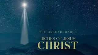 The Unsearchable Riches Of Christ