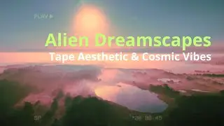 Alien Dreamscapes | Melancholic Tape Aesthetic & Cosmic Vibes | Indie Rock