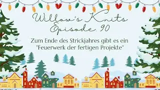 Willow's Knits Ep 90 - mit einem Feuerwerk der fertigen Projekte ;-)