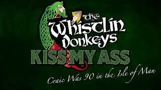 The Whistlin' Donkeys - Craic Was 90 in the Isle of Man - 2013 (Kiss My Ass Album)