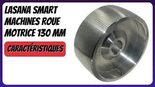 AVIS (2026) : LASANA SMART MACHINES Roue motrice 130 mm. D&Eacute;TAILS