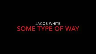 [NEW MUSIC] Some Type of Way (Original) by Jacob White