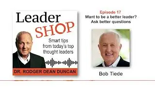 Ep 17: Bob Tiede &ndash; Want to be a better leader? Ask better questions