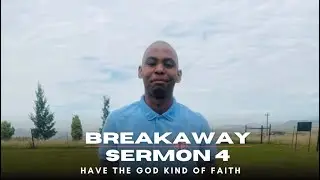 Breakaway Sermon 4 | Have the God kind of Faith.