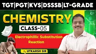 TGT|PGT|KVS|DSSSB|LT-GRADE |Electrophillic Substitution Reaction |CHEMISTRY CLASS-05 |BY UTKARSH SIR