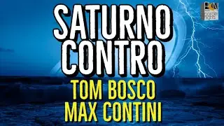 SATURNO CONTRO - TOM BOSCO con MAX CONTINI