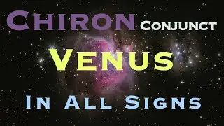 Chiron Conjunct Venus In All Signs