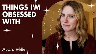 Things I'm Obsessed With | Audra Miller