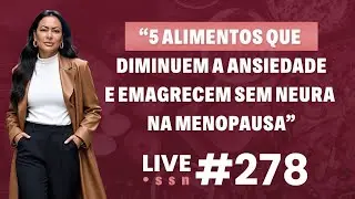 Live Sem Neura #278 — 5 alimentos que diminuem a ansiedade e emagrecem sem neura na menopausa