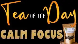 Tea of the Day#54 - CALM FOCUS