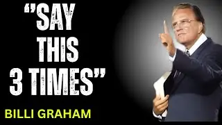BILLY GRAHAM: SAY THIS 3 TIMES, ALL DOORS WILL OPEN | SAY THIS