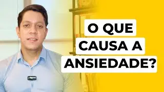 O QUE CAUSA A ANSIEDADE?