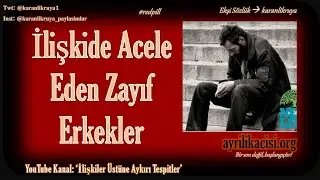 İlişkide acele eden zayıf erkekler!