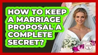 How To Keep A Marriage Proposal A Complete Secret? - Wedding Trends Now