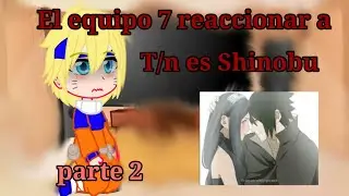 ✨El equipo 7 reaccionar a T/n es Shinobu Kocho✨|| Parte 2 ||