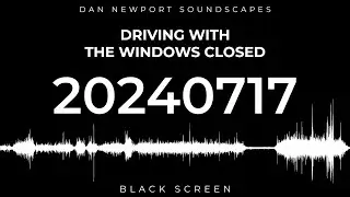 20240717 - Driving with the windows closed - Soundscape by Dan Newport