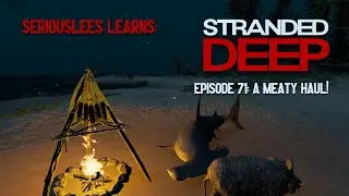 Seriouslees Learns: Stranded Deep | Episode 71: A Meaty Haul! | 2022