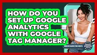 How Do You Set Up Google Analytics With Google Tag Manager? - Modern Marketing Moves