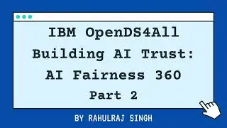 IBM OpenDS4All Building AI Trust: AI Fairness 360 - Part II
