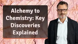 Alchemy to Chemistry: Key Discoveries Explained