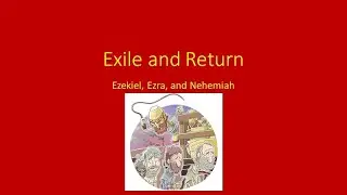 Exile and Return: Ezekiel, Ezra, and Nehemiah