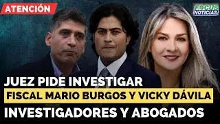 ATENCI&Oacute;N | Juez pide investigar a Fiscal MARIO BURGOS, VICKY D&Aacute;VILA, investigadores y abogados