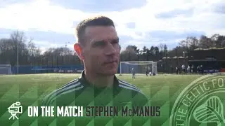 On the Match with Stephen McManus | Caledonian Braves 0-1 Celtic FC B