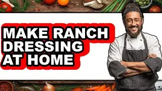 How to Make Ranch Dressing at Home (Easy Method)
