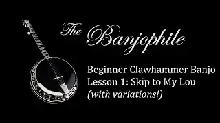 Beginning Clawhammer Banjo, Lesson 1: Skip to My Lou (with variations!)