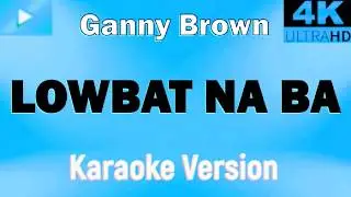 LOWBAT NA BA? (KARAOKE 🎤 FULL HD ) - Ganny Brown