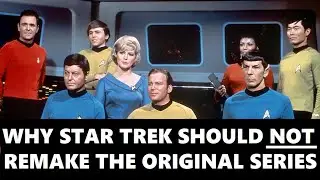 Why Star Trek Should NOT Remake The Original Series