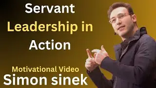 Servant Leadership in Action: Inspiring 14-Minute Speech by Simon Sinek