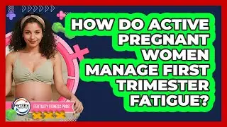 How Do Active Pregnant Women Manage First Trimester Fatigue? - Fertility Fitness Pro