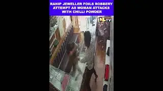 RANIP JEWELLER FOILS ROBBERY ATTEMPT AS WOMAN ATTACKS WITH CHILLI POWDER