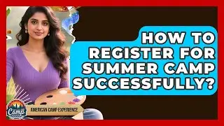 How To Register For Summer Camp Successfully? - American Camp Experience