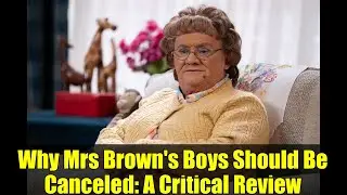Why Mrs Brown's Boys Should Be Canceled: A Critical Review