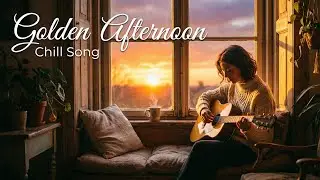 Chill Song : Golden Afternoon 🌇 Cozy & Relaxing Acoustic Music for Stress Relief