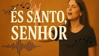 És Santo, Senhor — Adoração Que Eleva a Alma