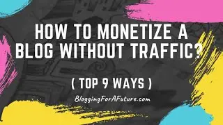 How to monetize a blog without traffic? ( Top 9 Ways )