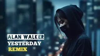 Alan Walker, Ali Gatie - Yesterday (Remix)