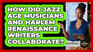 How Did Jazz Age Musicians And Harlem Renaissance Writers Collaborate? - Black History Files