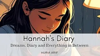 Hannah&rsquo;s Diary Dreams, Diary and Everything in Between|A glimpse of a teenager's life|Ch 6-9| 2025