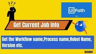Get Current Job Info Activity in UiPath | Get Process Name, Workflow Name, Robot Name, Version etc
