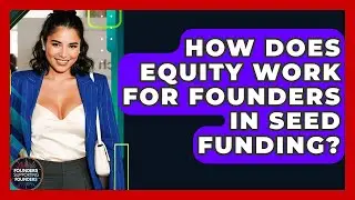 How Does Equity Work For Founders In Seed Funding? - Founders Supporting Founders