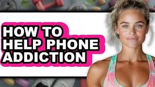 How to Help Phone Addiction (updated)