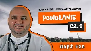 SOPŻ #26 czyli Sen o Pięknym Życiu i Ojcowie Biali Misjonarze Afryki o  - Powołanie: cz. 2