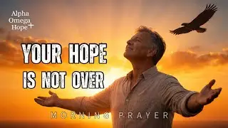 YOUR HOPE IS NOT OVER (LISTEN NOW) | PRAYER MORNING 