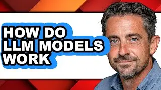 How Do Llm Models Work - Full Guide