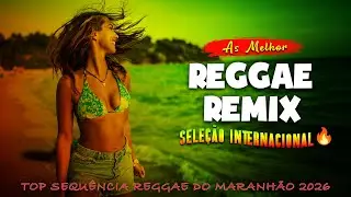 REGGAE INTERNACIONAL ♫ O MELHOR DO REGGAE DO MARANH&Atilde;O 2026 ♫ TOP SEQU&Ecirc;NCIA REGGAE REMIX 2026