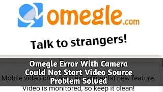 How to Fix Omegle Error With Camera Could Not Start Video Source Problem Solved